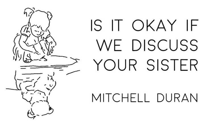 IS IT OK IF WE DISCUSS YOUR SISTER?